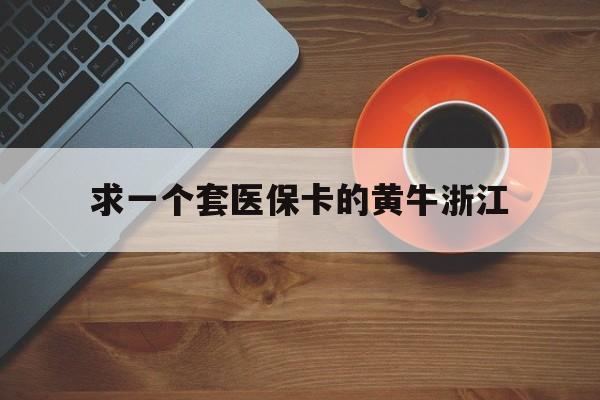 海盐关于求一个套医保卡的黄牛浙江的信息