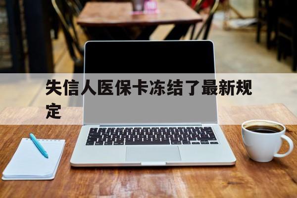 海盐最新失信人医保卡冻结了最新规定方法分析(最方便真实的海盐失信人医保卡冻结了最新规定解除方法)
