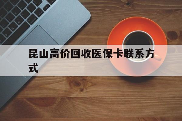 海盐最新昆山高价回收医保卡联系方式方法分析(最方便真实的海盐昆山哪里可以医保卡换现金方法)
